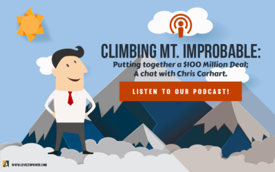 016 – Climbing Mt. Improbable;  Putting together the $100 Million Dollar Deal – A chat with Chris Carhart