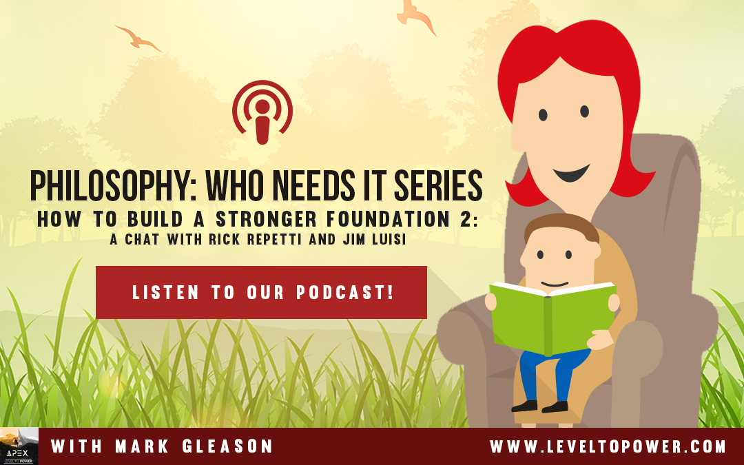 LTP 033 – Philosophy: Who Needs it Series Part 2: How to Build a Stronger Foundation: a chat with Rick Repetti and Jim Luisi