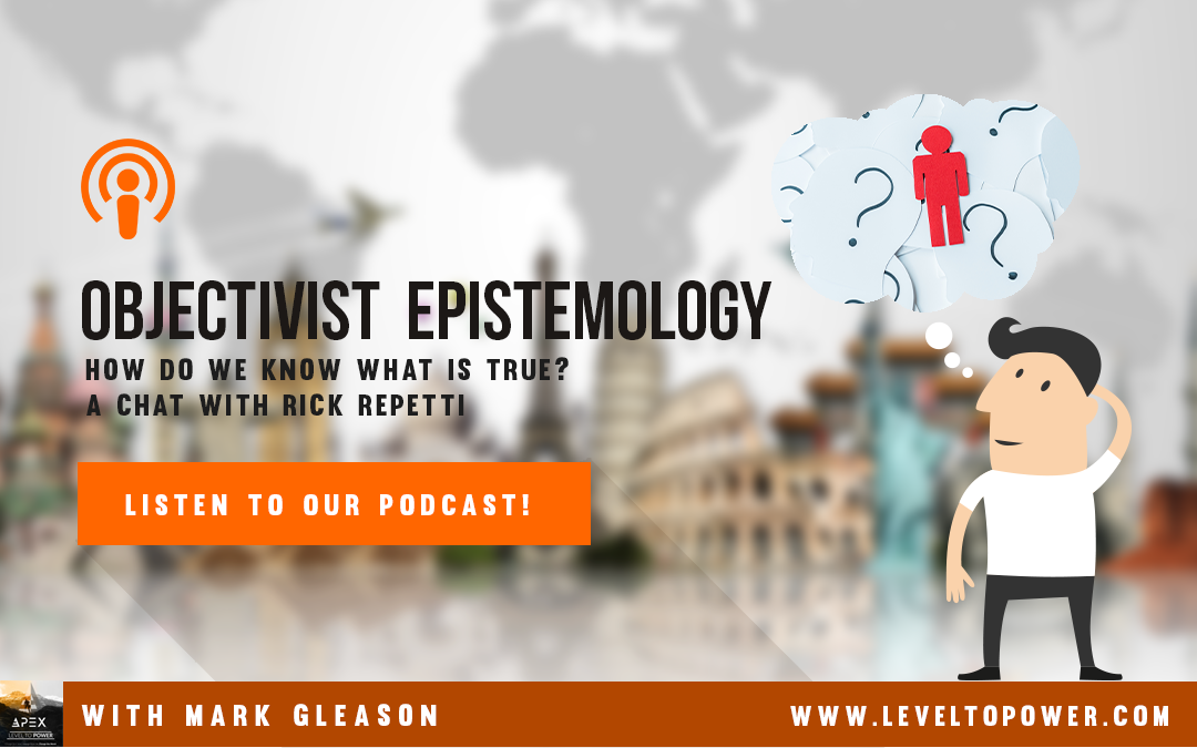 LTP 037 – How do we know what is true? A look at Objectivist Epistemology – a chat with Rick Repetti